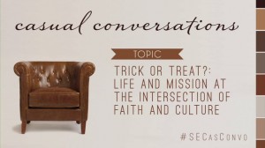 Casual Conversations: Trick Or Treat?: Life and Mission at the Intersection of Faith and Culture