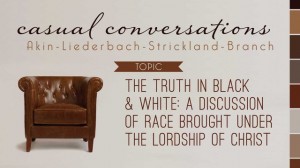 Casual Conversations: The Truth in Black & White: A Discussion of Race Brought Under the Lordship of Christ