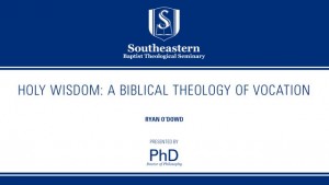 Ryan O’Dowd – Holy Wisdom: A Biblical Theology of Vocation