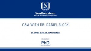 Q&A With Dr. Daniel Block & Dr. Heath Thomas