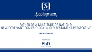 Jason DeRouchie – Father of a Multitude of Nations: New Covenant Ecclesiology in Old Testament Perspective