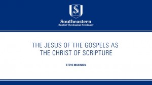 Theologians Reading the Gospels: Steve McKinion – The Jesus of the Gospels as the Christ of Scripture