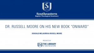 Library Talks: Dr. Russell Moore on His New Book “Onward”