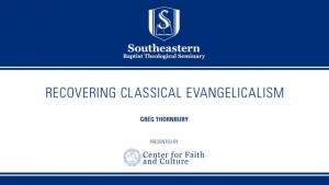 Recovering Classical Evangelicalism – Greg Thornbury