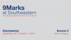 9Marks at Southeastern 2016 – Discipleship: Session 2