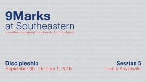 9Marks at Southeastern 2016 – Discipleship: Session 5
