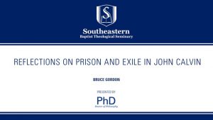 Bruce Gordon – Reflections on Prison and Exile in John Calvin