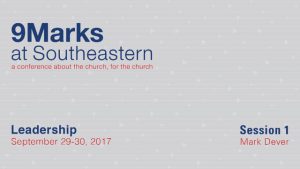 Mark Dever – 9Marks at Southeastern 2017 – Leadership: Session 1