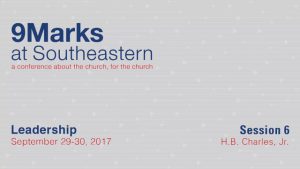 H.B. Charles, Jr. – 9Marks at Southeastern 2017 – Leadership: Session 6