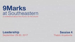 Thabiti Anyabwile – 9Marks at Southeastern 2017 – Leadership: Session 4