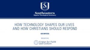 Ken Myers – How Technology Shapes Our Lives And How Christians Should Respond