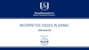 Jerry Lassetter – Interpretive Issues In Daniel – Christ-Centered Exposition Workshop