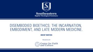 Brent Waters – Disembodied Bioethics: The Incarnation, Embodiment, and Late Modern Medicine.