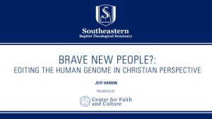 Jeff Hardin – Brave New People? Editing the Human Genome in Christian Perspective