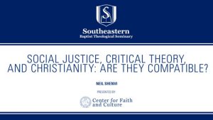 Neil Shenvi –  Social Justice, Critical Theory, and Christianity: Are They Compatible?