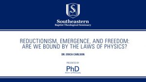 Dr. Erica Carlson – Reductionism, Emergence, and Freedom:  Are we bound by the laws of physics?