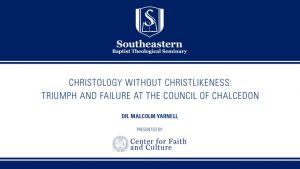 Dr. Malcolm B. Yarnell III – Christology without Christlikeness: Triumph and Failure at the Council of Chalcedon